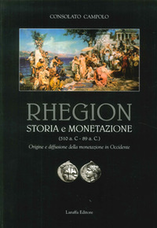 Rhegion. Storia e monetazione (510 a.C. 89 a.C.). Origine e diffusione della monetazione in Occidente - Librerie.coop Rhegion. Storia e monetazione (510 a.C. 89 a.C.). Origine e diffusione della monetazione in Occidente - Librerie.coop