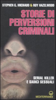 Storie di perversioni criminali. Serial killer e sadici sessuali - Librerie.coop