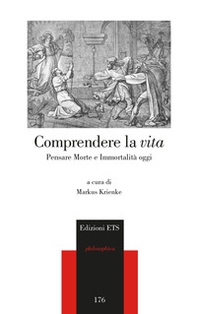Comprendere la vita. Pensare morte e immortalità oggi - Librerie.coop