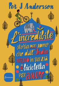 L'incredibile storia dell'uomo che dall'India arrivò in Svezia in bicicletta per amore - Librerie.coop