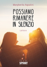 Possiamo rimanere in silenzio. Lettere - Librerie.coop