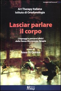Lasciar parlare il corpo. Linguaggi e percorsi clinici della danza movimento terapia - Librerie.coop