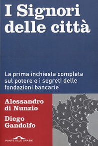 I signori delle città. La prima inchiesta completa sul potere e i segreti delle fondazioni bancarie - Librerie.coop I signori delle città. La prima inchiesta completa sul potere e i segreti delle fondazioni bancarie - Librerie.coop