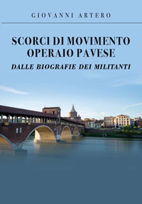 Scorci di movimento operaio pavese dalle biografie dei militanti - Librerie.coop Scorci di movimento operaio pavese dalle biografie dei militanti - Librerie.coop
