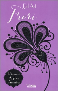 Fiori. Foil art. Rimuovi, applica, ammira. Con adesivi - Librerie.coop