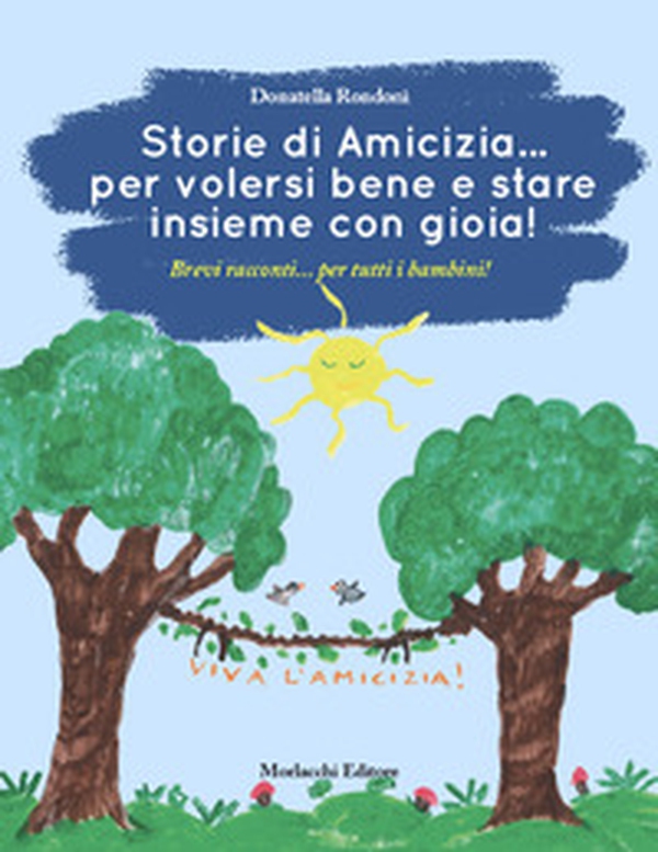 Storie di amicizia... per volersi bene e stare insieme con gioia!. Brevi racconti... per tutti i bambini! - Librerie.coop Storie di amicizia... per volersi bene e stare insieme con gioia!. Brevi racconti... per tutti i bambini! - Librerie.coop