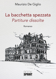 La bacchetta spezzata. Partiture dissolute - Librerie.coop