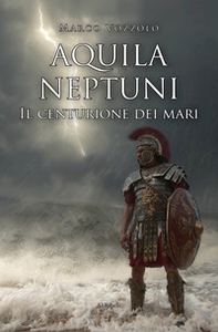 Aquila Neptuni: il centurione dei mari - Librerie.coop