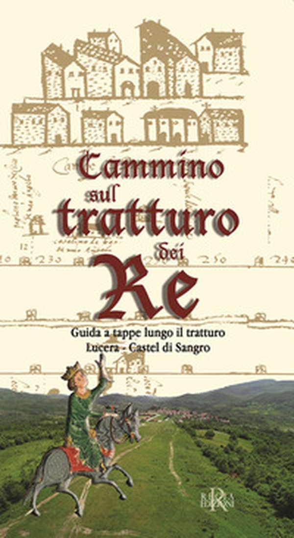 Cammino sul tratturo dei re. Guida a tappe lungo il tratturo Lucera-Castel di Sangro - Librerie.coop Cammino sul tratturo dei re. Guida a tappe lungo il tratturo Lucera-Castel di Sangro - Librerie.coop