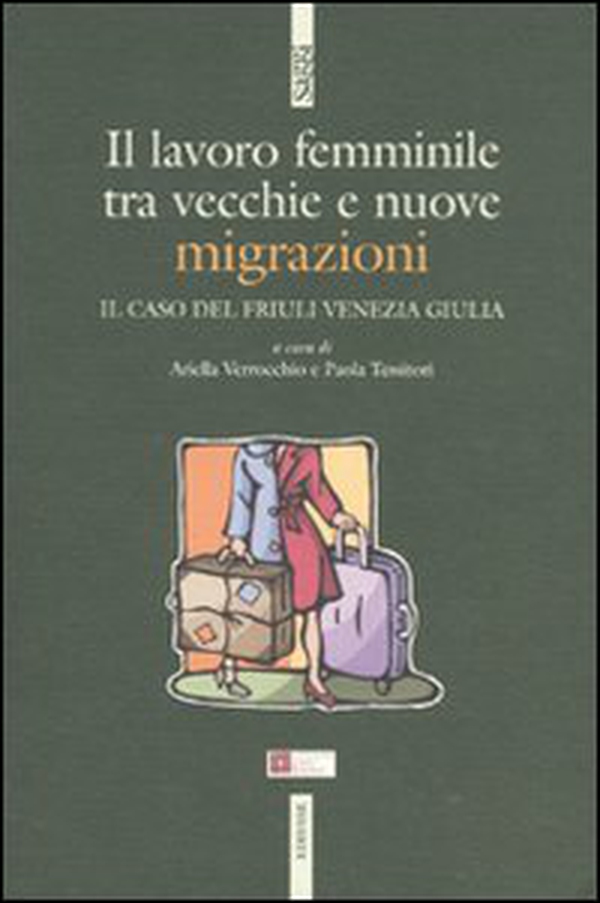 Il lavoro femminile. Tra vecchie e nuove migrazioni. Il caso del Friuli Venezia Giulia - Librerie.coop Il lavoro femminile. Tra vecchie e nuove migrazioni. Il caso del Friuli Venezia Giulia - Librerie.coop