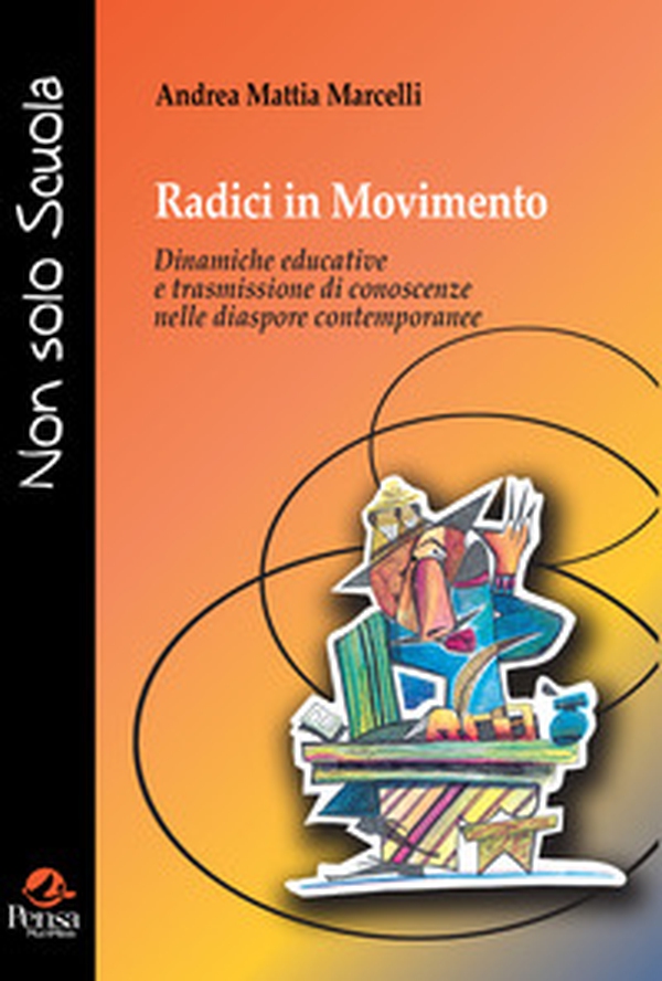 Radici in movimento. Dinamiche educative e trasmissione di conoscenze nelle diaspore contemporanee - Librerie.coop Radici in movimento. Dinamiche educative e trasmissione di conoscenze nelle diaspore contemporanee - Librerie.coop