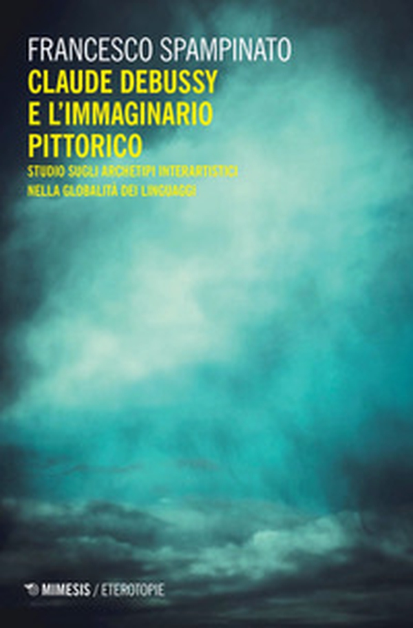 Claude Debussy e l'immaginario pittorico. Studi sugli archetipi interartistici nella globalità del linguaggio - Librerie.coop Claude Debussy e l'immaginario pittorico. Studi sugli archetipi interartistici nella globalità del linguaggio - Librerie.coop