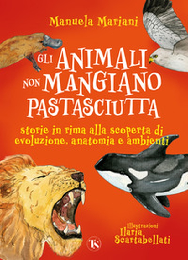 Gli animali non mangiano pastasciutta. Storie in rima alla scoperta di evoluzione, anatomia e ambienti - Librerie.coop Gli animali non mangiano pastasciutta. Storie in rima alla scoperta di evoluzione, anatomia e ambienti - Librerie.coop