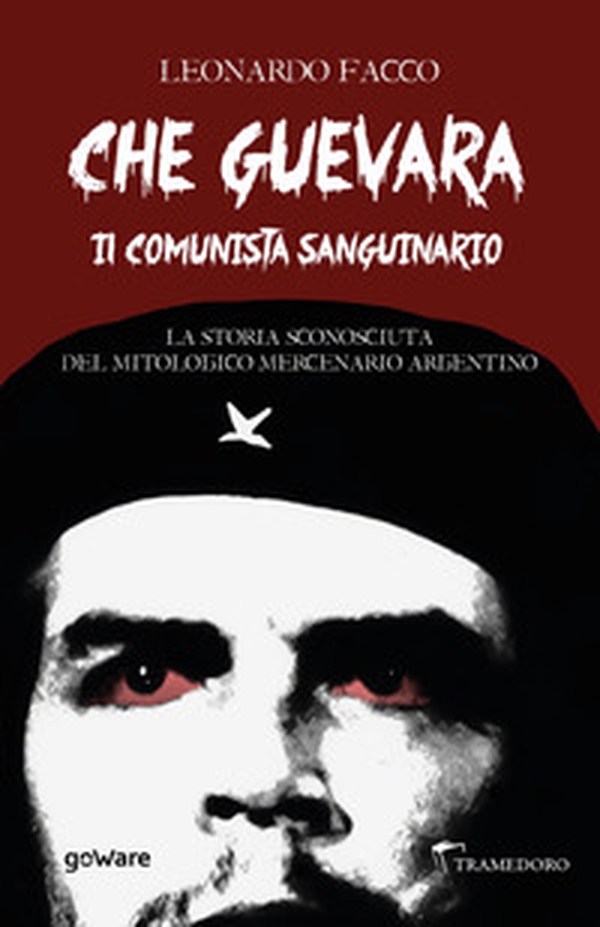 Che Guevara il comunista sanguinario. La storia sconosciuta del mitologico mercenario argentino - Librerie.coop Che Guevara il comunista sanguinario. La storia sconosciuta del mitologico mercenario argentino - Librerie.coop