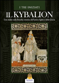Il kybalion. Uno studio della filosofia ermetica dell'antico Egitto e della Grecia - Librerie.coop