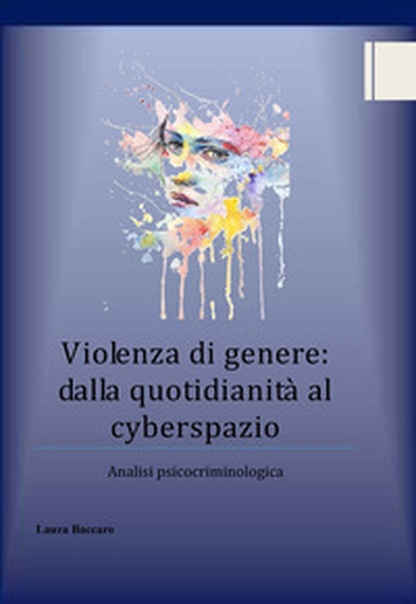 Violenza di genere: dalla quotidianità al cyberspazio. Analisi psicocriminologica - Librerie.coop Violenza di genere: dalla quotidianità al cyberspazio. Analisi psicocriminologica - Librerie.coop