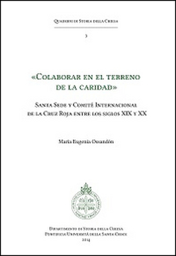 «Colaborar en el terreno de la caridad». Santa Sede y Comité Internacional de la Cruz Roja entre los siglos XIX y XX - Librerie.coop «Colaborar en el terreno de la caridad». Santa Sede y Comité Internacional de la Cruz Roja entre los siglos XIX y XX - Librerie.coop