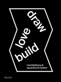 Draw love build. L'architettura di Sauerbruch Hutton. Ediz. italiana e inglese - Librerie.coop