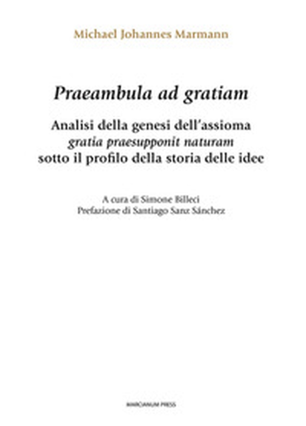 Praeambula ad gratiam. Analisi della genesi dell'assioma gratia praesupponit naturam sotto il profilo della storia delle idee - Librerie.coop Praeambula ad gratiam. Analisi della genesi dell'assioma gratia praesupponit naturam sotto il profilo della storia delle idee - Librerie.coop