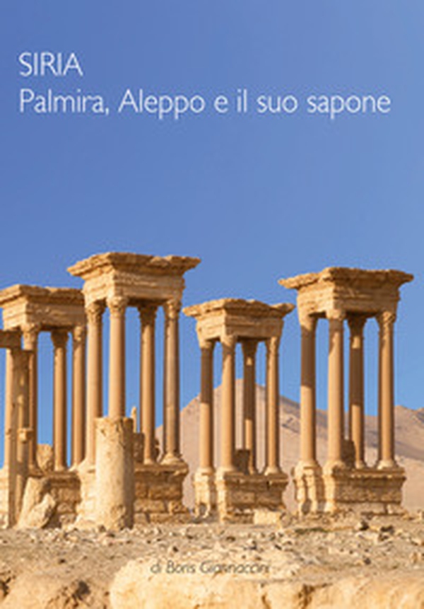 Siria. Palmira, Aleppo e il suo sapone - Librerie.coop