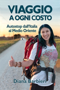 Viaggio a ogni costo. Autostop dall'Italia al Medio Oriente - Librerie.coop Viaggio a ogni costo. Autostop dall'Italia al Medio Oriente - Librerie.coop