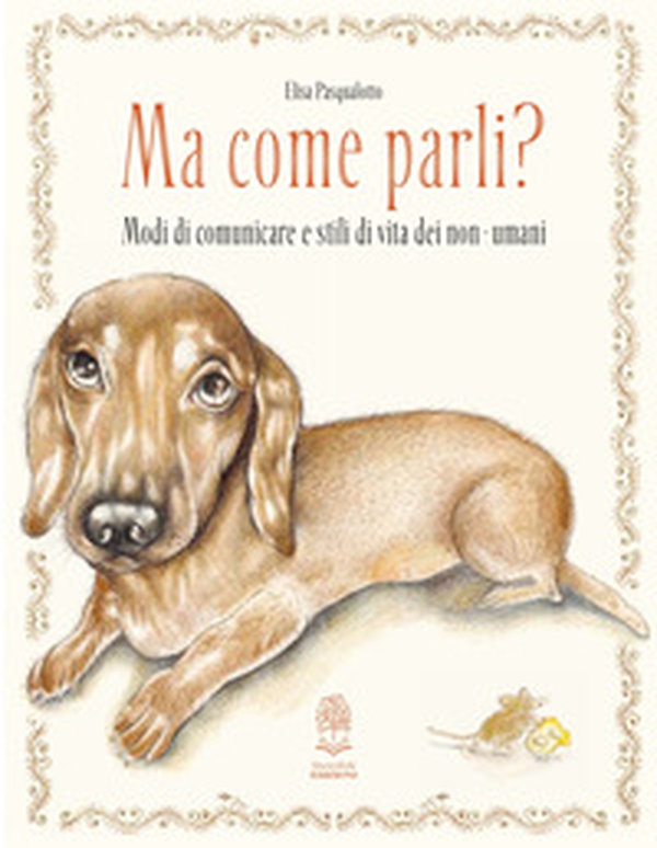 Ma come parli? Modi di comunicare e stili di vita dei non-umani - Librerie.coop Ma come parli? Modi di comunicare e stili di vita dei non-umani - Librerie.coop