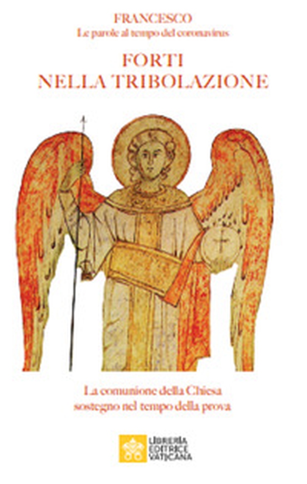 Forti nella tribolazione. La comunione della Chiesa sostegno nel tempo della prova. Francesco. Le parole al tempo del Coronavirus - Librerie.coop Forti nella tribolazione. La comunione della Chiesa sostegno nel tempo della prova. Francesco. Le parole al tempo del Coronavirus - Librerie.coop