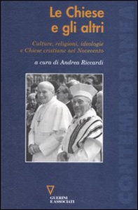 Le chiese e gli altri. Culture, religioni, ideologie e chiese cristiane nel Novecento - Librerie.coop