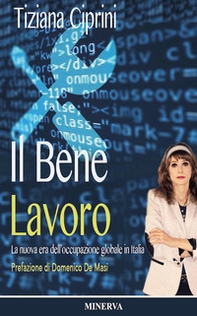 Il bene lavoro. La nuova era dell'occupazione globale in Italia - Librerie.coop