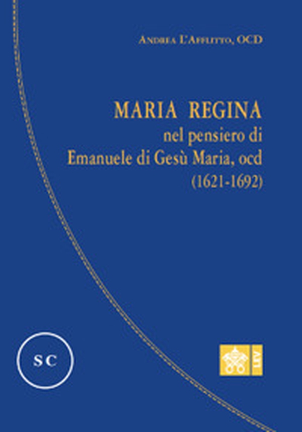 Maria regina nel pensiero di Emanuele di Gesù Maria, Ocd (1621-1692) - Librerie.coop Maria regina nel pensiero di Emanuele di Gesù Maria, Ocd (1621-1692) - Librerie.coop
