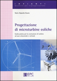 Progettazione di microturbine eoliche. Guida pratica per la costruzione di turbine ad asse orizzontale e verticale - Librerie.coop