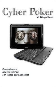 Cyber poker. Come vincere a Texas Hold'em con lo stile di un pokerbot - Librerie.coop