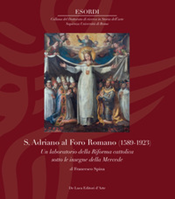 S. Adriano al Foro Romano (1589-1923). Un laboratorio della Riforma cattolica sotto le insegne della Mercede - Librerie.coop S. Adriano al Foro Romano (1589-1923). Un laboratorio della Riforma cattolica sotto le insegne della Mercede - Librerie.coop