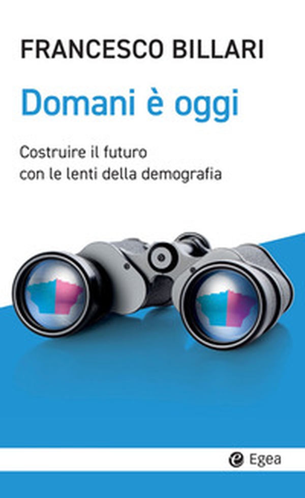 Domani è oggi. Costruire il futuro con le lenti della demografia - Librerie.coop Domani è oggi. Costruire il futuro con le lenti della demografia - Librerie.coop