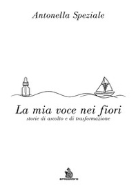 La mia vita con i fiori. Storie di ascolto e di trasformazione - Librerie.coop
