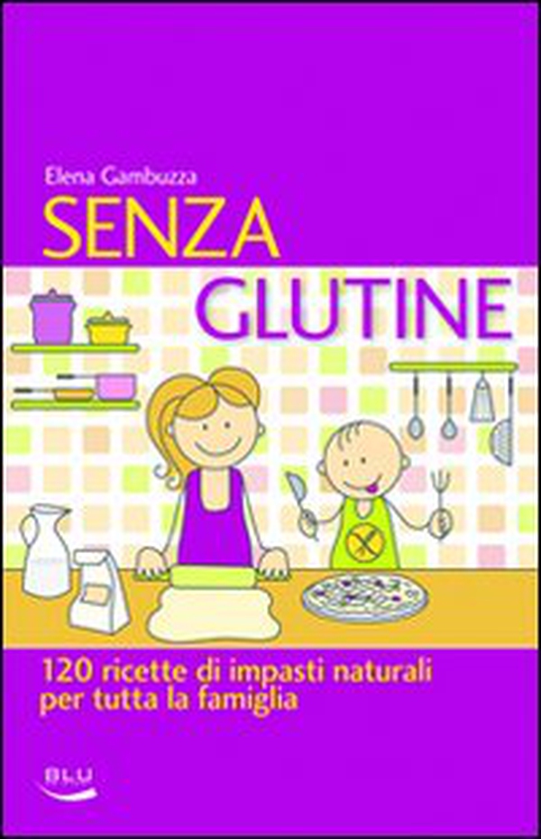 Senza glutine. 120 ricette di impasti naturali per tutta la famiglia - Librerie.coop Senza glutine. 120 ricette di impasti naturali per tutta la famiglia - Librerie.coop