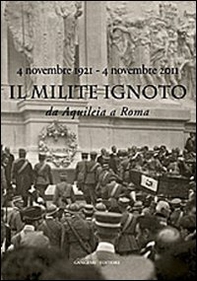 Il Milite Ignoto. Da Aquileia a Roma. 4 novembre 1921-4 novembre 2011 . Catalogo della mostra - Librerie.coop Il Milite Ignoto. Da Aquileia a Roma. 4 novembre 1921-4 novembre 2011 . Catalogo della mostra - Librerie.coop