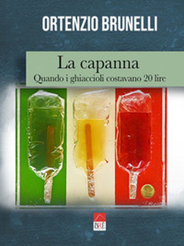 La capanna. Quando i ghiaccioli costavano 20 lire - Librerie.coop La capanna. Quando i ghiaccioli costavano 20 lire - Librerie.coop