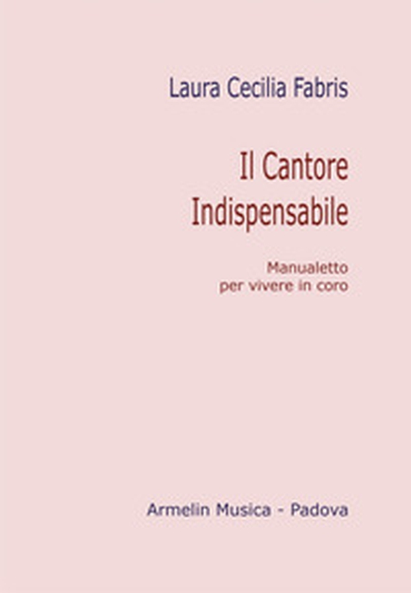 Il cantore indispensabile. Manualetto per vivere in coro - Librerie.coop Il cantore indispensabile. Manualetto per vivere in coro - Librerie.coop