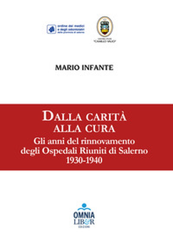Dalla carità alla cura. Gli anni del rinnovamento degli Ospedali Riuniti di Salerno 1930-1940 - Librerie.coop