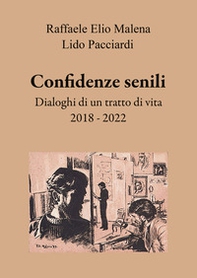 Confidenze senili. Dialoghi di un tratto di vita. 2018 - 2022 - Librerie.coop