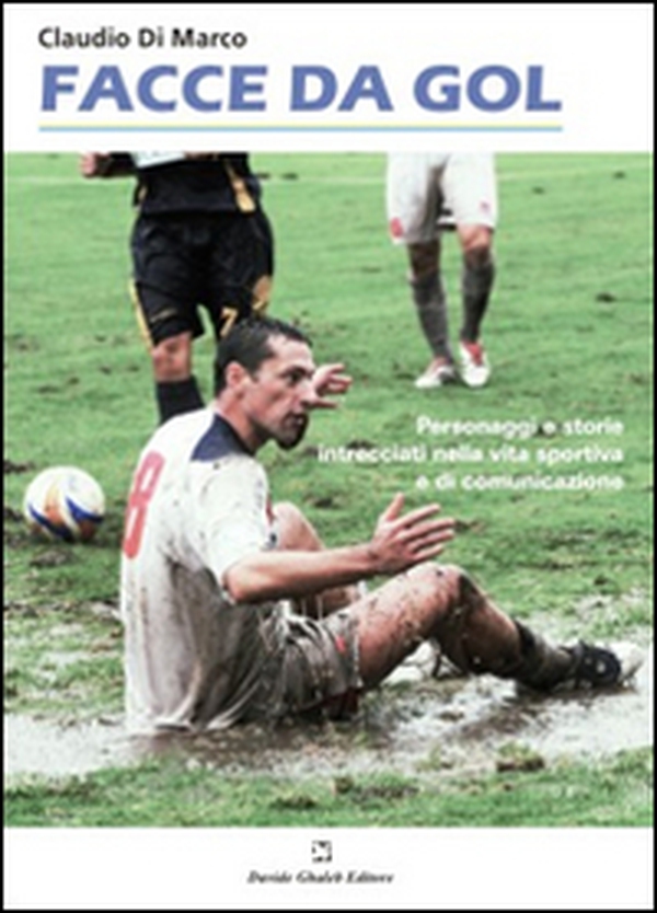 Facce da gol. Personaggi e storie intrecciati nella vita sportiva e di comunicazione - Librerie.coop Facce da gol. Personaggi e storie intrecciati nella vita sportiva e di comunicazione - Librerie.coop