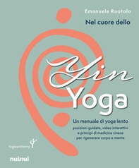 Nel cuore dello yin yoga. Un manuale di yoga lento - Librerie.coop