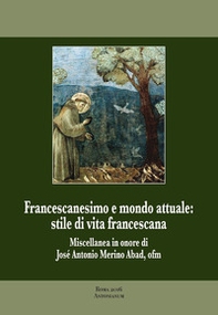 Francescanesimo e mondo attuale. Stile di vita francescana. Miscellanea in onore di José Antonio Merino Abad - Librerie.coop