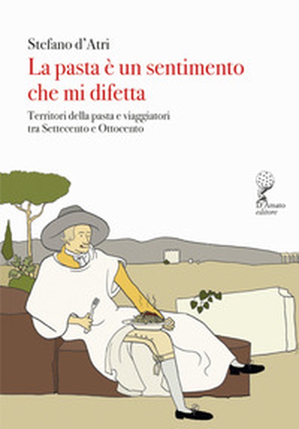La pasta è un sentimento che mi difetta. Territori della pasta e viaggiatori tra Settecento e Ottocento - Librerie.coop La pasta è un sentimento che mi difetta. Territori della pasta e viaggiatori tra Settecento e Ottocento - Librerie.coop