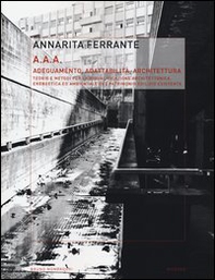 AAA Adeguamento, adattabilità, architettura. Teorie e metodi per la riqualificazione architettonica, energetica ed ambientale del patrimonio edilizio esistente - Librerie.coop