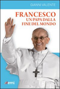 Francesco, un Papa dalla fine del mondo - Librerie.coop