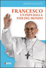 Francesco, un Papa dalla fine del mondo - Librerie.coop Francesco, un Papa dalla fine del mondo - Librerie.coop