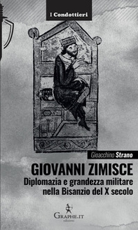 Giovanni Zimisce. Diplomazia e grandezza militare nella Bisanzio del X secolo - Librerie.coop