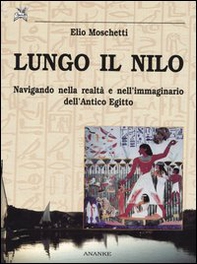 Lungo il Nilo. Navigando nella realtà e nell'immaginario dell'Antico Egitto - Librerie.coop